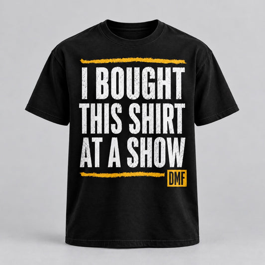 I Bought This Shirt At A Show tee
